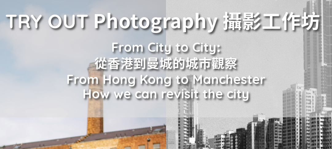 Try Out Photography 攝影工作坊 From City to City：從香港到曼城的城市觀察